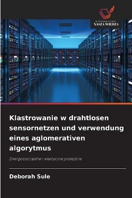 Klastrowanie w drahtlosen sensornetzen und verwendung eines aglomerativen algorytmus - Deborah Sule - cover