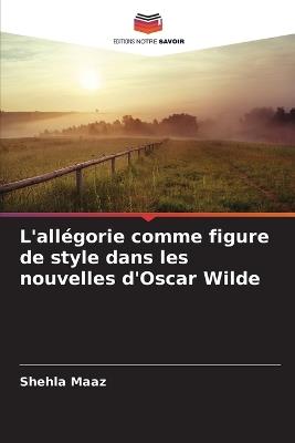 L'allégorie comme figure de style dans les nouvelles d'Oscar Wilde - Shehla Maaz - cover