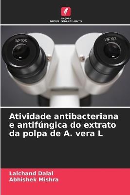 Atividade antibacteriana e antifúngica do extrato da polpa de A. vera L - Lalchand Dalal,Abhishek Mishra - cover