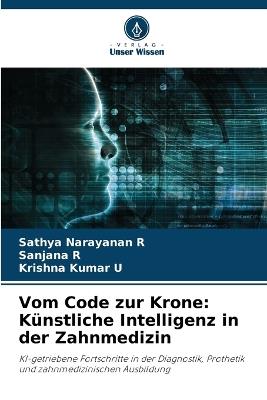 Vom Code zur Krone: Künstliche Intelligenz in der Zahnmedizin - Sathya Narayanan R,Sanjana R,Krishna Kumar U - cover