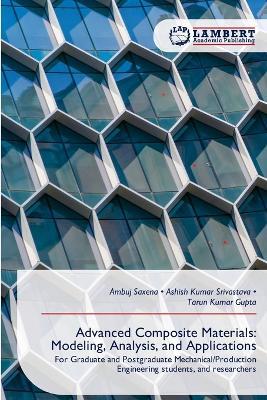 Advanced Composite Materials: Modeling, Analysis, and Applications - Ambuj Saxena,Ashish Kumar Srivastava,Tarun Kumar Gupta - cover