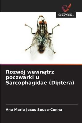 Rozwój wewnątrz poczwarki u Sarcophagidae (Diptera) - Ana Maria Jesus Sousa-Cunha - cover
