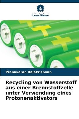Recycling von Wasserstoff aus einer Brennstoffzelle unter Verwendung eines Protonenaktivators - Prabakaran Balakrishnan - cover