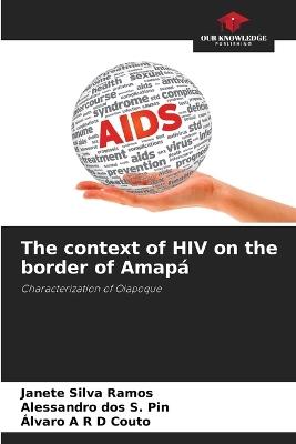 The context of HIV on the border of Amapá - Janete Silva Ramos,Alessandro Dos S Pin,Álvaro A R D Couto - cover