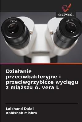 Dzialanie przeciwbakteryjne i przeciwgrzybicze wyciągu z miąższu A. vera L - Lalchand Dalal,Abhishek Mishra - cover
