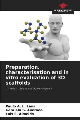 Preparation, characterisation and in vitro evaluation of 3D scaffolds - Paulo A L Lima,Gabriela S Andrade,Luis E Almeida - cover