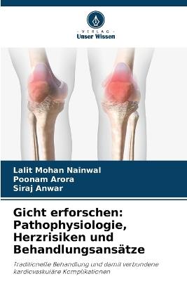 Gicht erforschen: Pathophysiologie, Herzrisiken und Behandlungsansätze - Lalit Mohan Nainwal,Poonam Arora,Siraj Anwar - cover