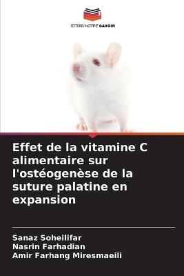 Effet de la vitamine C alimentaire sur l'ostéogenèse de la suture palatine en expansion - Sanaz Soheilifar,Nasrin Farhadian,Amir Farhang Miresmaeili - cover