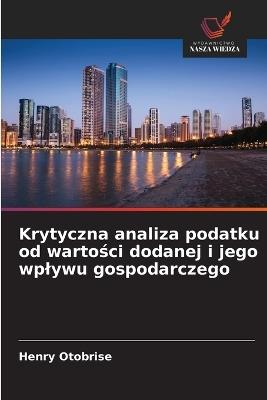 Krytyczna analiza podatku od wartości dodanej i jego wplywu gospodarczego - Henry Otobrise - cover