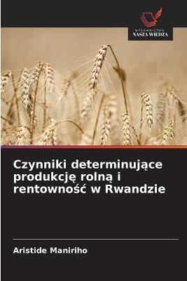 Czynniki determinujące produkcję rolną i rentownośc w Rwandzie - Aristide Maniriho - cover
