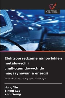 Elektroprzędzenie nanowlókien metalowych i chalkogenidowych do magazynowania energii - Hong Yin,Yingqi Cao,Yaru Wang - cover