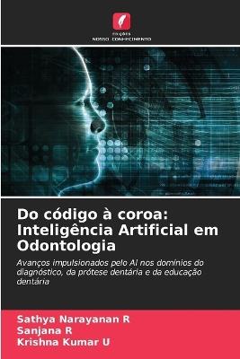 Do código à coroa: Inteligência Artificial em Odontologia - Sathya Narayanan R,Sanjana R,Krishna Kumar U - cover