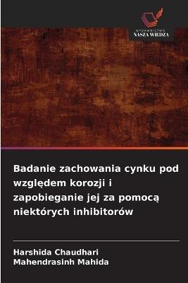 Badanie zachowania cynku pod względem korozji i zapobieganie jej za pomocą niektórych inhibitorów - Harshida Chaudhari,Mahendrasinh Mahida - cover