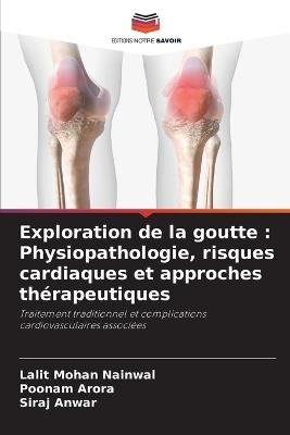Exploration de la goutte: Physiopathologie, risques cardiaques et approches thérapeutiques - Lalit Mohan Nainwal,Poonam Arora,Siraj Anwar - cover