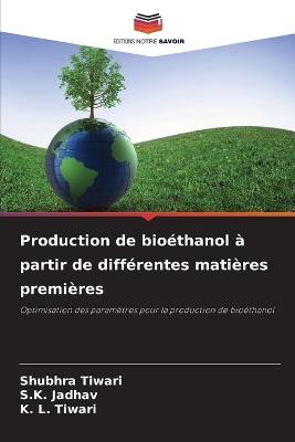 Production de bioéthanol à partir de différentes matières premières - Shubhra Tiwari,S K Jadhav,K L Tiwari - cover