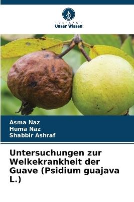 Untersuchungen zur Welkekrankheit der Guave (Psidium guajava L.) - Asma Naz,Huma Naz,Shabbir Ashraf - cover