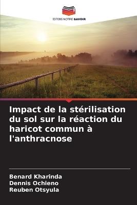 Impact de la stérilisation du sol sur la réaction du haricot commun à l'anthracnose - Benard Kharinda,Dennis Ochieno,Reuben Otsyula - cover
