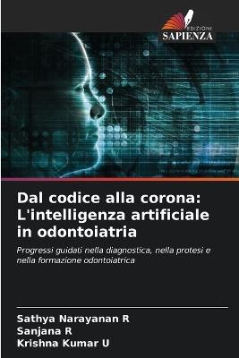 Dal codice alla corona: L'intelligenza artificiale in odontoiatria - Sathya Narayanan R,Sanjana R,Krishna Kumar U - cover