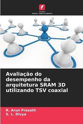 Avaliação do desempenho da arquitetura SRAM 3D utilizando TSV coaxial - R Arun Prasath,S L Divya - cover