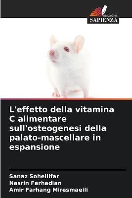 L'effetto della vitamina C alimentare sull'osteogenesi della palato-mascellare in espansione - Sanaz Soheilifar,Nasrin Farhadian,Amir Farhang Miresmaeili - cover