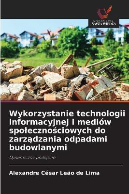 Wykorzystanie technologii informacyjnej i mediów spolecznościowych do zarządzania odpadami budowlanymi - Alexandre César Leão de Lima - cover