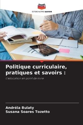 Politique curriculaire, pratiques et savoirs - Andréia Bulaty,Susana Soares Tozetto - cover