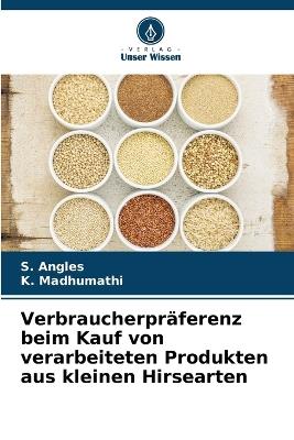 Verbraucherpräferenz beim Kauf von verarbeiteten Produkten aus kleinen Hirsearten - S Angles,K Madhumathi - cover