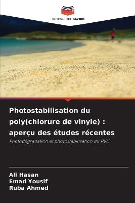 Photostabilisation du poly(chlorure de vinyle): aperçu des études récentes - Ali Hasan,Emad Yousif,Ruba Ahmed - cover