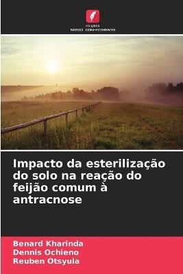 Impacto da esterilização do solo na reação do feijão comum à antracnose - Benard Kharinda,Dennis Ochieno,Reuben Otsyula - cover