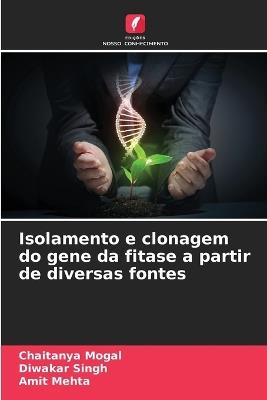 Isolamento e clonagem do gene da fitase a partir de diversas fontes - Chaitanya Mogal,Diwakar Singh,Amit Mehta - cover