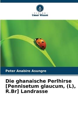 Die ghanaische Perlhirse [Pennisetum glaucum, (L), R.Br] Landrasse - Peter Anabire Asungre - cover