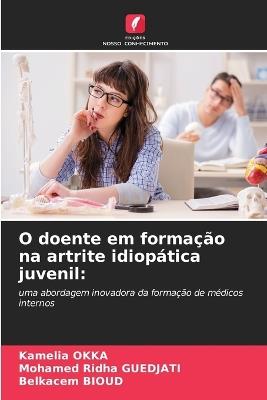 O doente em formação na artrite idiopática juvenil - Kamelia Okka,Mohamed Ridha Guedjati,Belkacem Bioud - cover