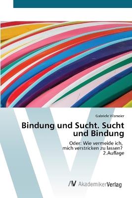 Bindung und Sucht. Sucht und Bindung - Gabriele Vilsmeier - cover