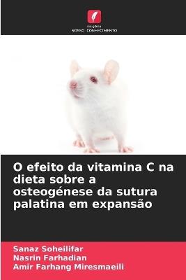 O efeito da vitamina C na dieta sobre a osteogénese da sutura palatina em expansão - Sanaz Soheilifar,Nasrin Farhadian,Amir Farhang Miresmaeili - cover