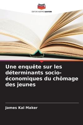 Une enquête sur les déterminants socio-économiques du chômage des jeunes - James Kai Maker - cover