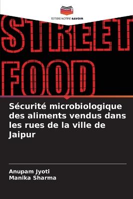 Sécurité microbiologique des aliments vendus dans les rues de la ville de Jaipur - Anupam Jyoti,Manika Sharma - cover