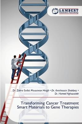 Transforming Cancer Treatment Smart Materials to Gene Therapies - Zahra Sadat Mousavian Hiagh,Amirhosein Shahbaz,Hamed Aghazadeh - cover