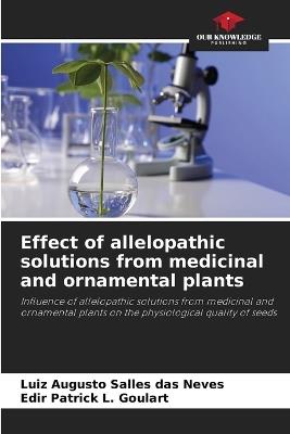Effect of allelopathic solutions from medicinal and ornamental plants - Luiz Augusto Salles Das Neves,Edir Patrick L Goulart - cover