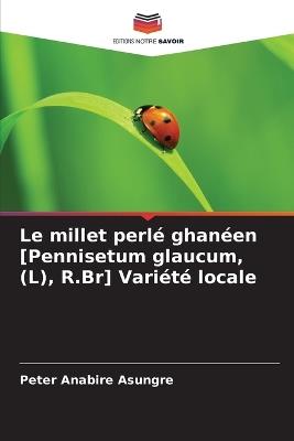 Le millet perlé ghanéen [Pennisetum glaucum, (L), R.Br] Variété locale - Peter Anabire Asungre - cover