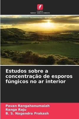 Estudos sobre a concentração de esporos fúngicos no ar interior - Pavan Rangahanumaiah,Ranga Raju,B S Nagendra Prakash - cover