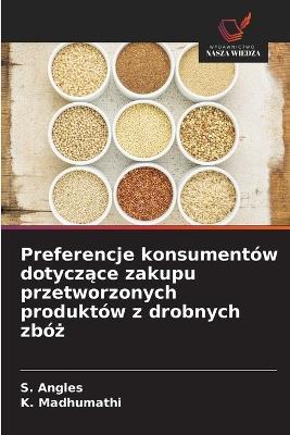 Preferencje konsumentów dotyczące zakupu przetworzonych produktów z drobnych zbóż - S Angles,K Madhumathi - cover