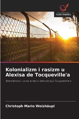 Kolonializm i rasizm u Alexisa de Tocqueville'a - Christoph Mario Weishäupl - cover
