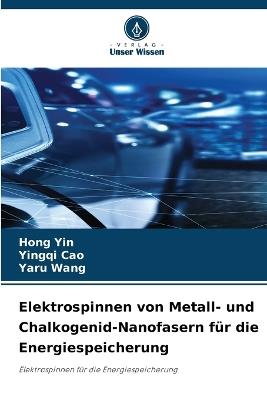 Elektrospinnen von Metall- und Chalkogenid-Nanofasern für die Energiespeicherung - Hong Yin,Yingqi Cao,Yaru Wang - cover