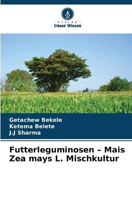 Futterleguminosen - Mais Zea mays L. Mischkultur - Getachew Bekele,Ketema Belete,J J Sharma - cover