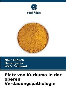 Platz von Kurkuma in der oberen Verdauungspathologie - Nour Elleuch,Hanen Jaziri,Wafa Dahmani - cover