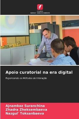 Apoio curatorial na era digital - Ajnamkoz Suranchina,Zhadra Zheksembaeva,Nazgul' Toksanbaeva - cover