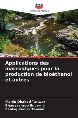 Applications des macroalgues pour la production de bioéthanol et autres - Manju Dhakad Tanwar,Bhagyashree Suvarna,Pankaj Kumar Tanwar - cover