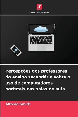Percepções dos professores do ensino secundário sobre o uso de computadores portáteis nas salas de aula - Alfreda Smith - cover