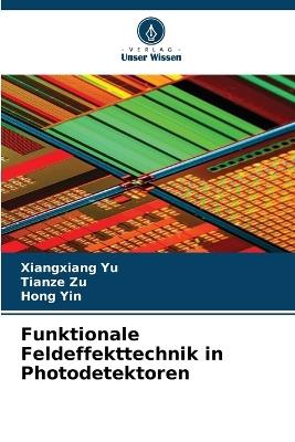 Funktionale Feldeffekttechnik in Photodetektoren - Xiangxiang Yu,Tianze Zu,Hong Yin - cover