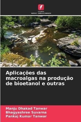 Aplicações das macroalgas na produção de bioetanol e outras - Manju Dhakad Tanwar,Bhagyashree Suvarna,Pankaj Kumar Tanwar - cover